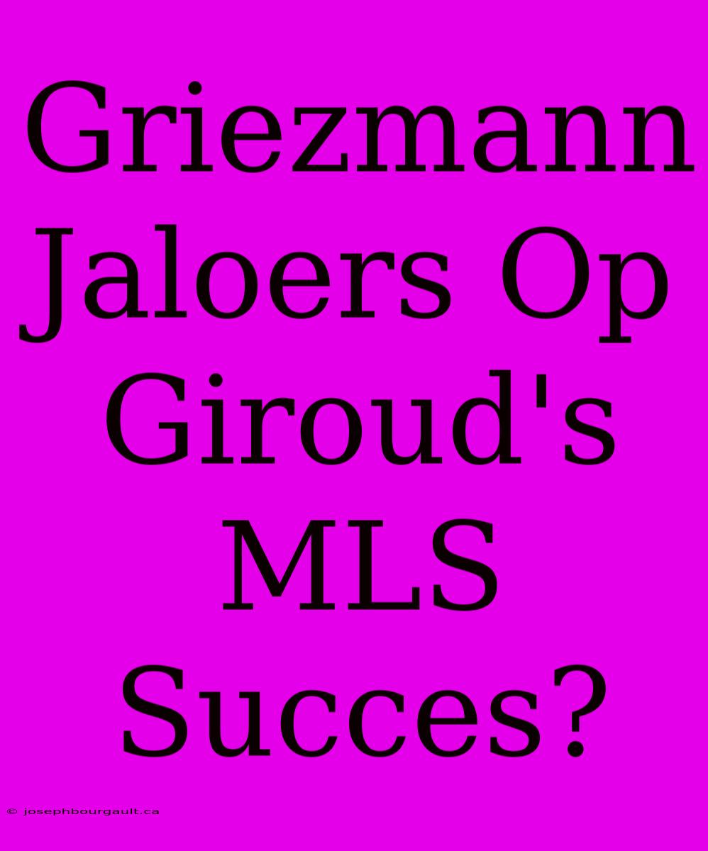 Griezmann Jaloers Op Giroud's MLS Succes?