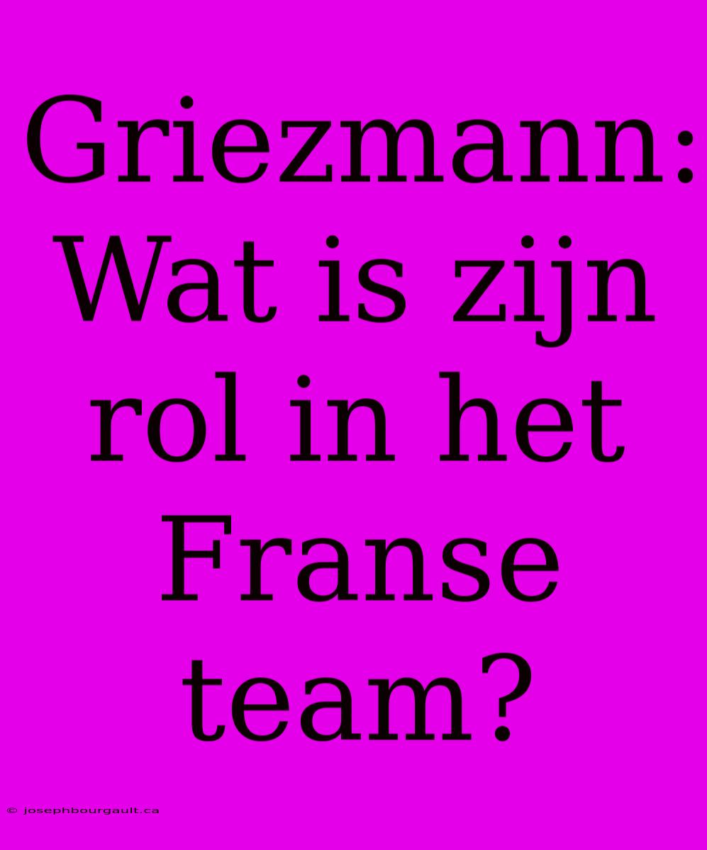 Griezmann: Wat Is Zijn Rol In Het Franse Team?