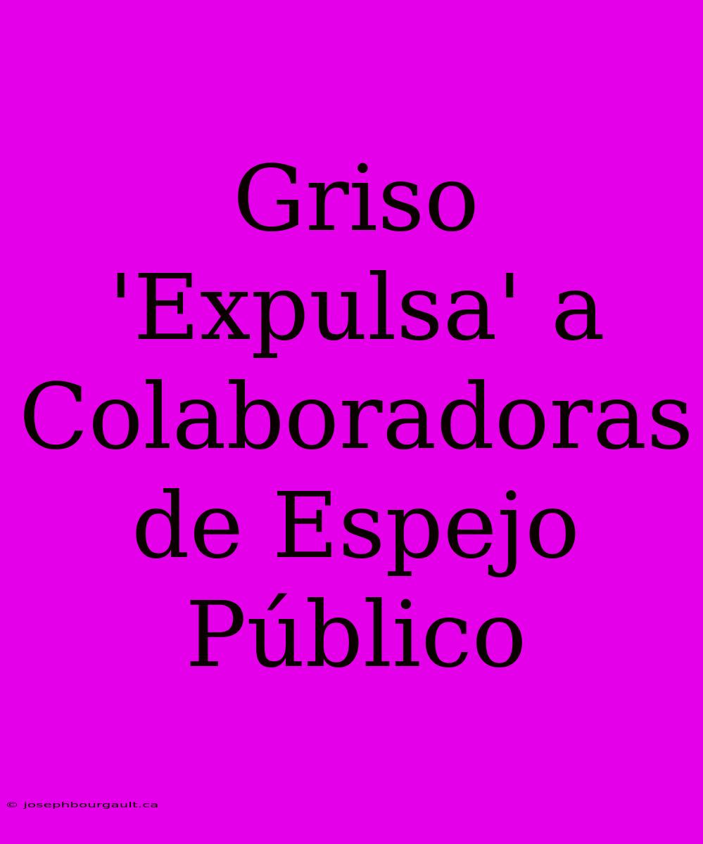 Griso 'Expulsa' A Colaboradoras De Espejo Público