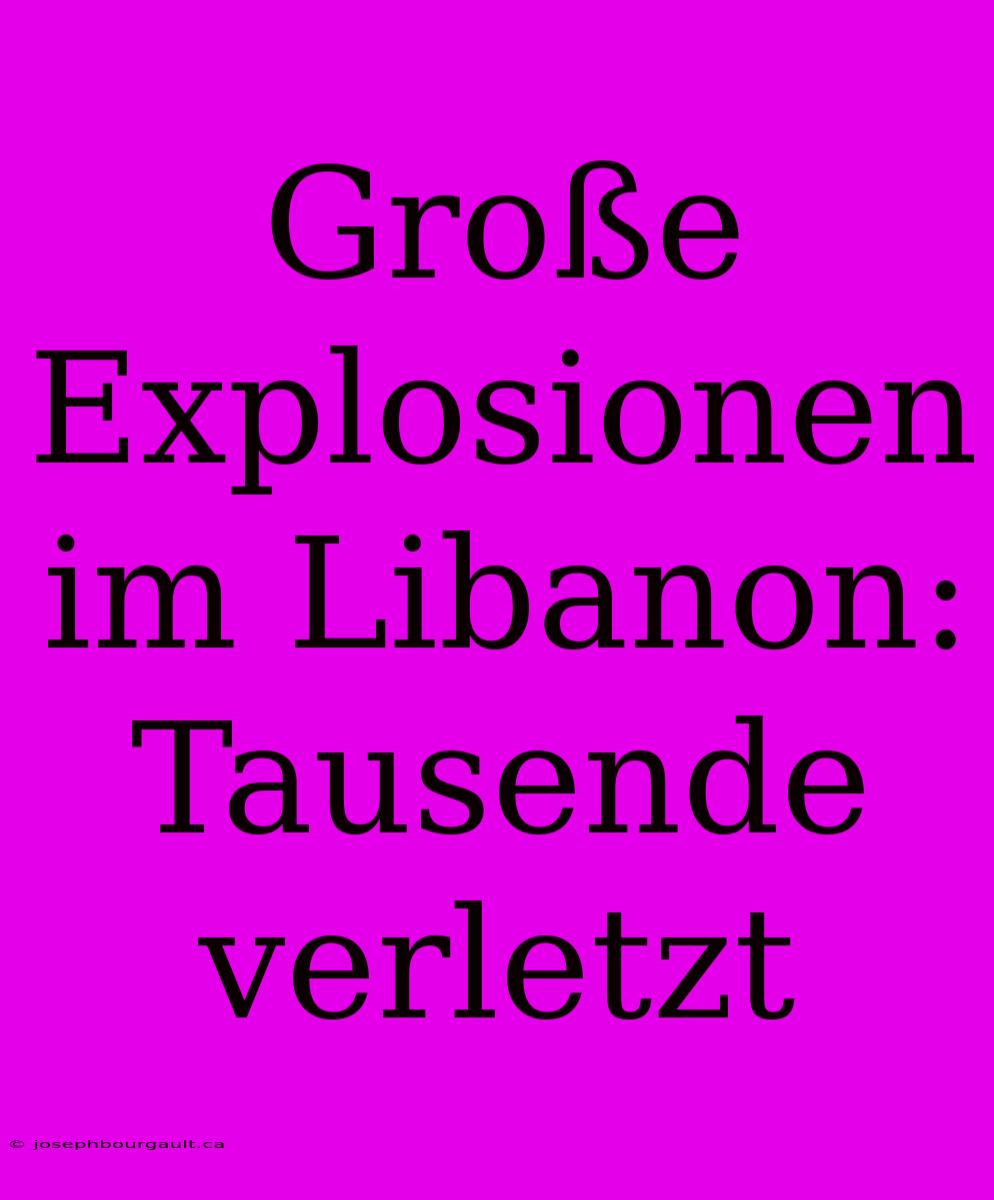 Große Explosionen Im Libanon: Tausende Verletzt