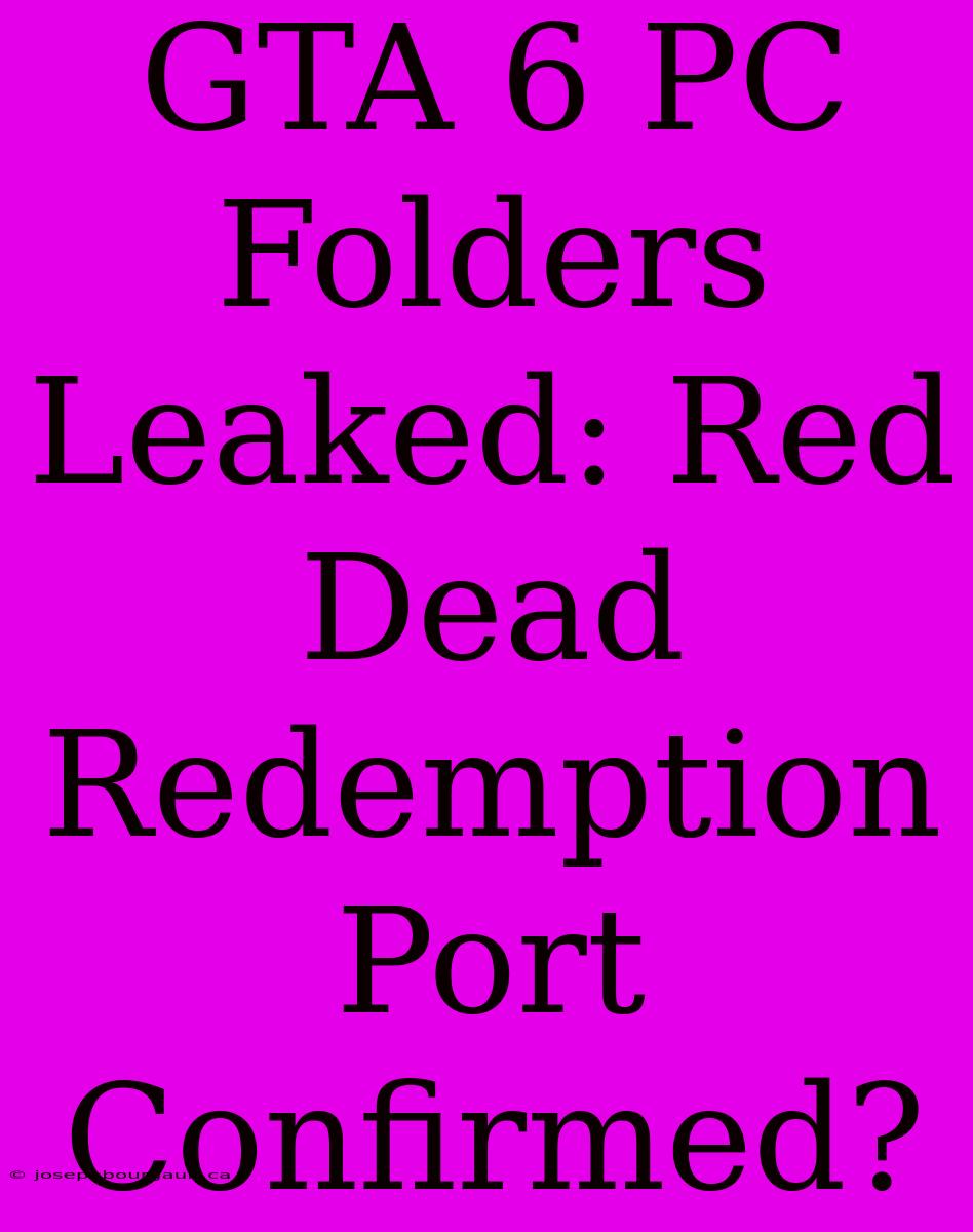 GTA 6 PC Folders Leaked: Red Dead Redemption Port Confirmed?