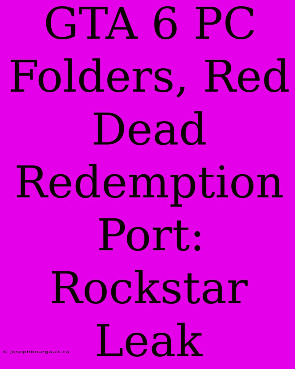 GTA 6 PC Folders, Red Dead Redemption Port: Rockstar Leak