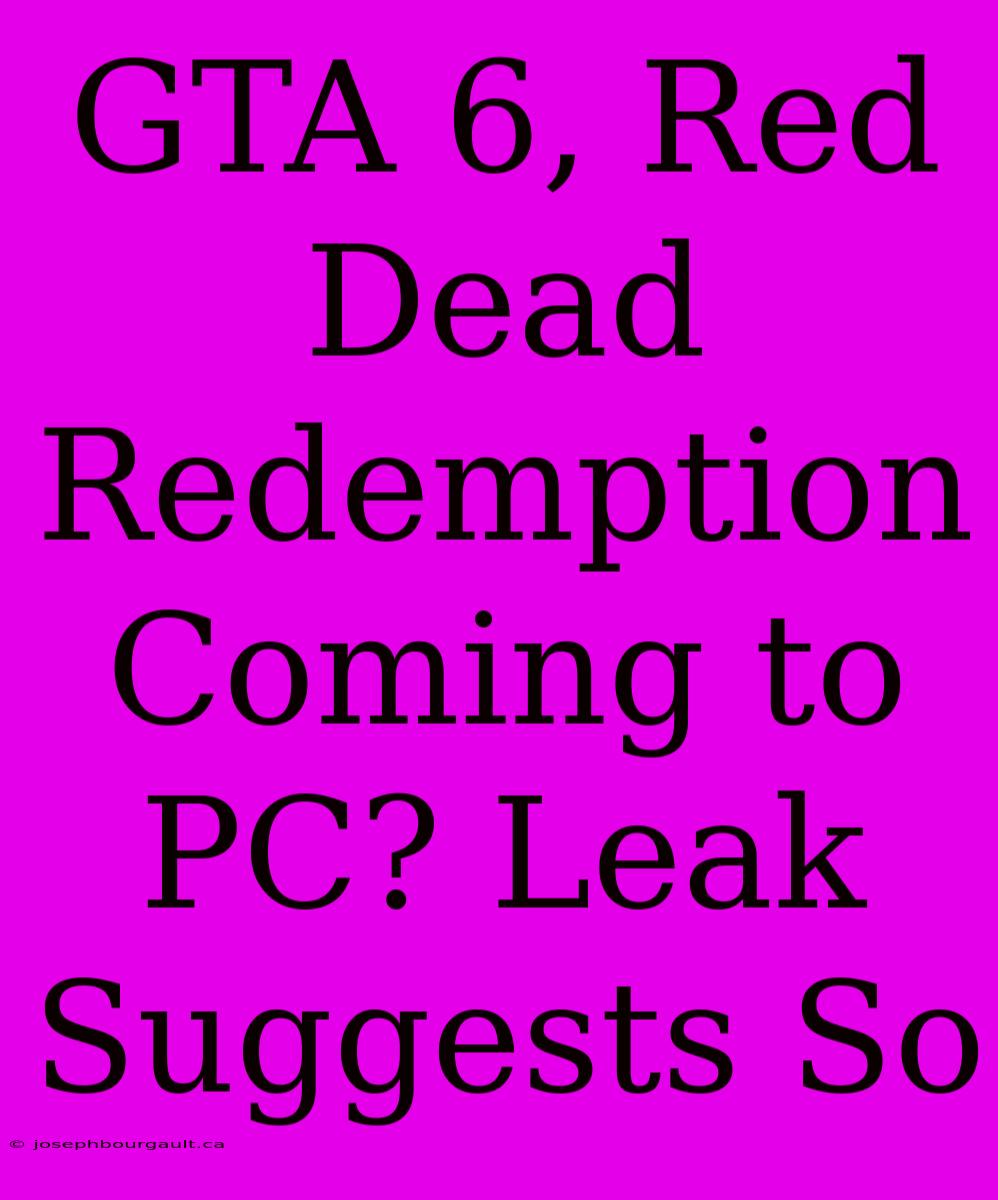 GTA 6, Red Dead Redemption Coming To PC? Leak Suggests So