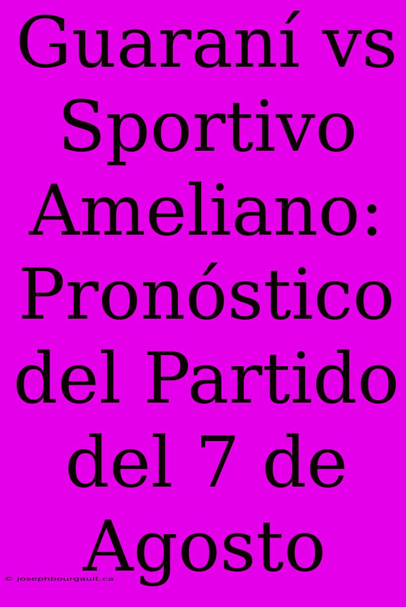 Guaraní Vs Sportivo Ameliano: Pronóstico Del Partido Del 7 De Agosto