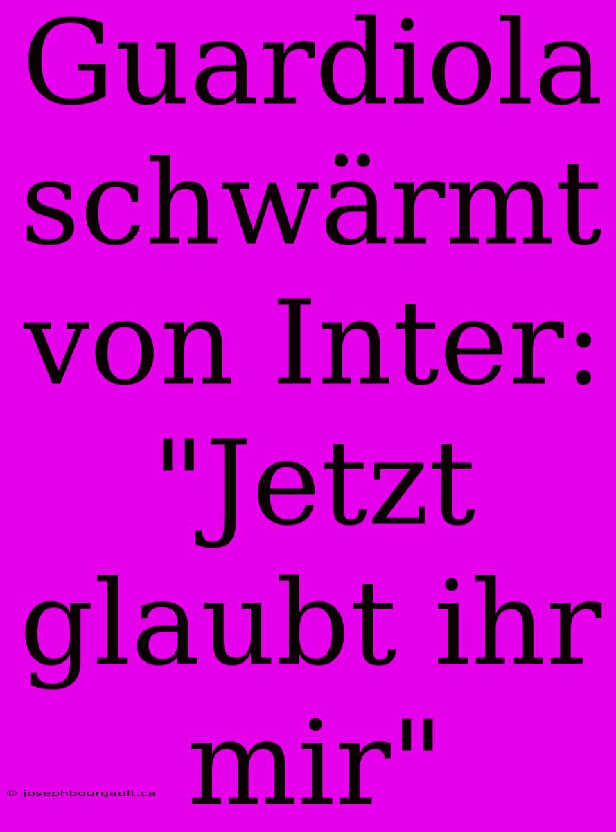 Guardiola Schwärmt Von Inter: 