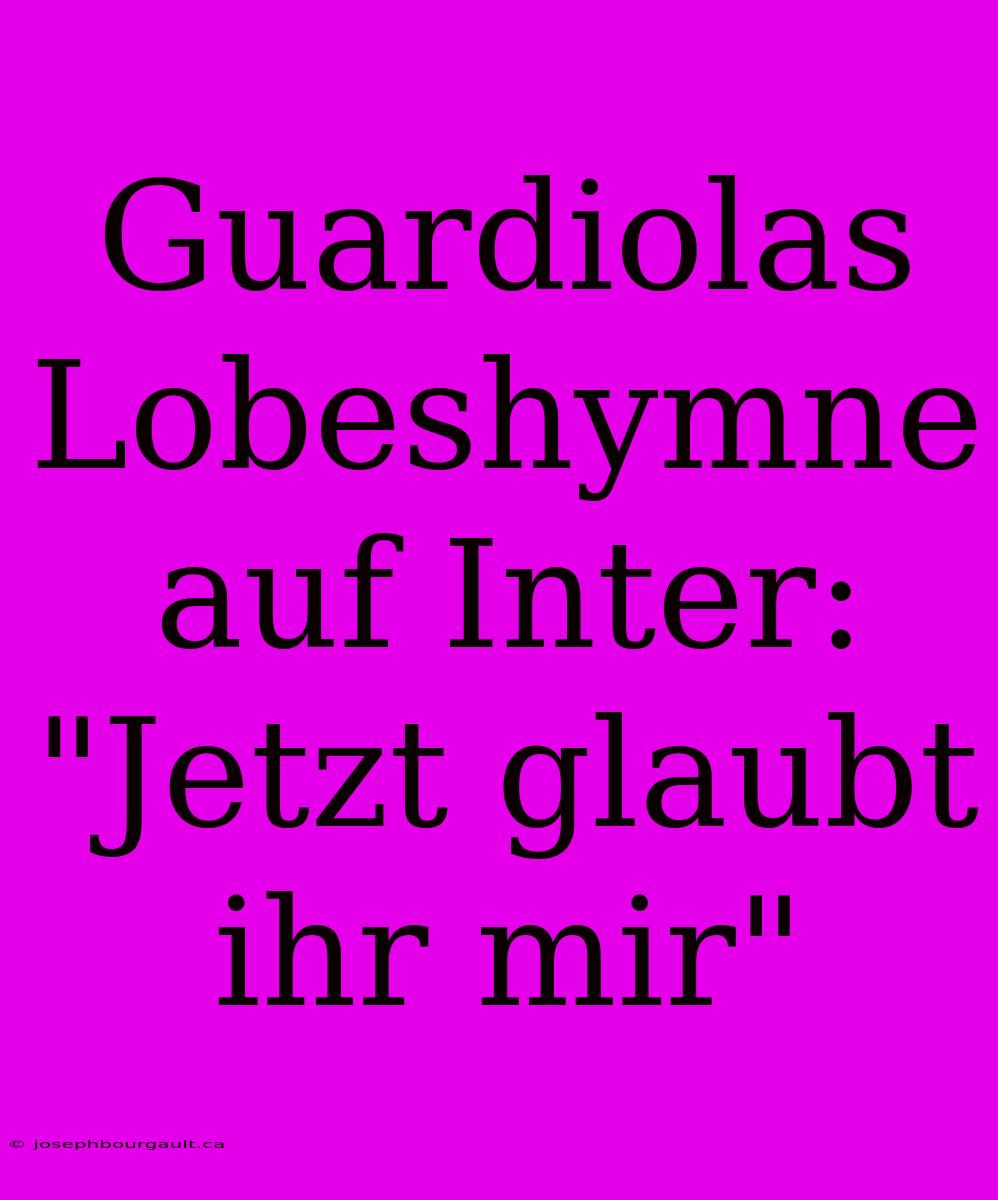 Guardiolas Lobeshymne Auf Inter: 