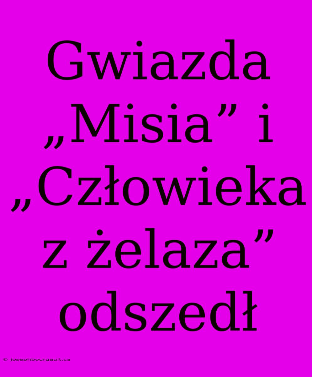 Gwiazda „Misia” I „Człowieka Z Żelaza” Odszedł