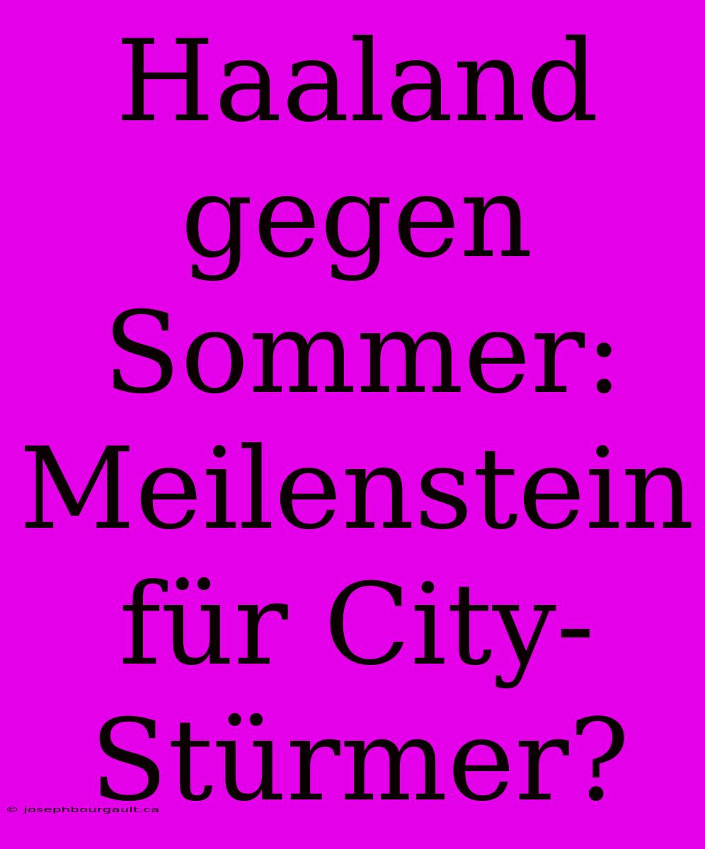 Haaland Gegen Sommer: Meilenstein Für City-Stürmer?