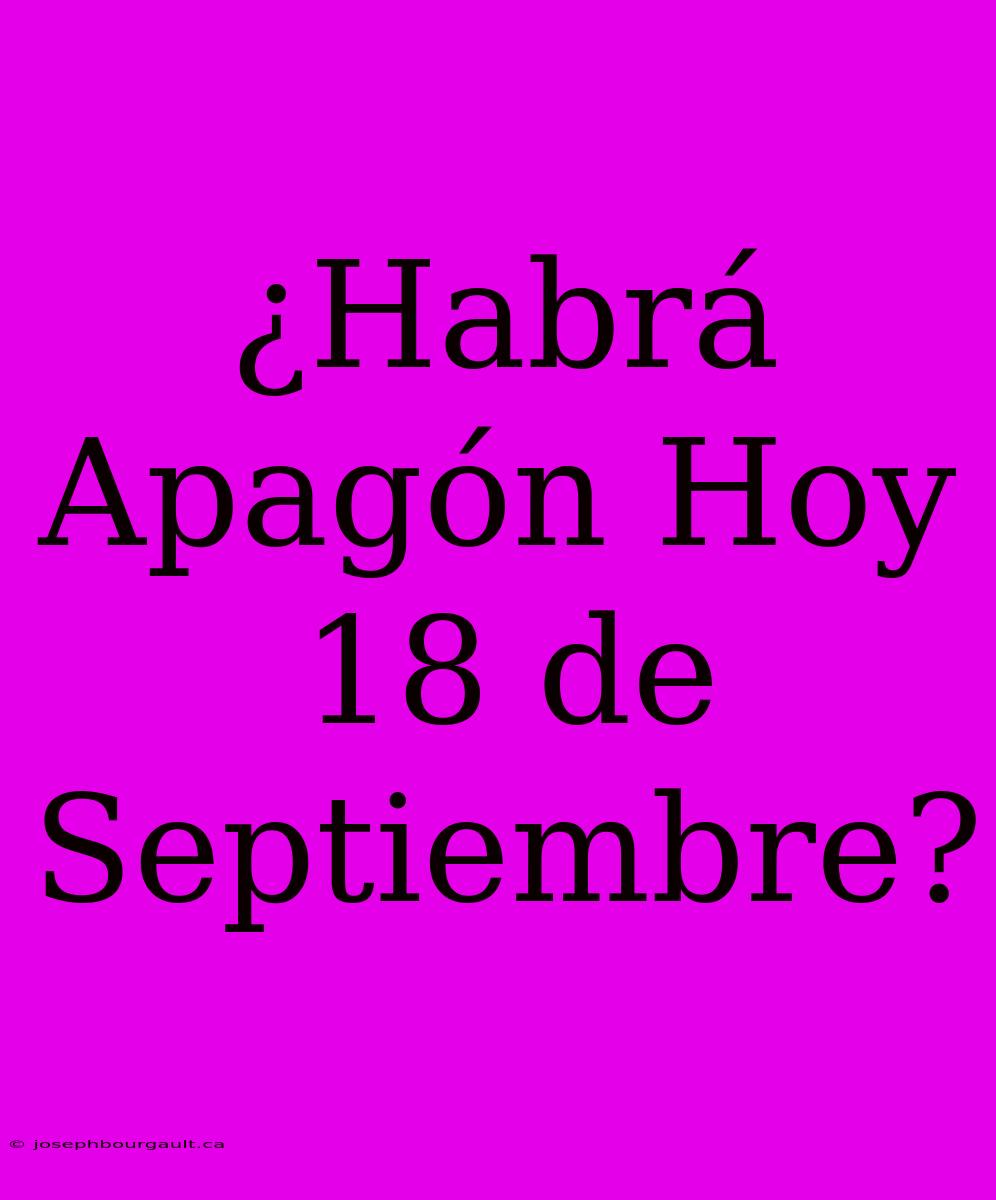 ¿Habrá Apagón Hoy 18 De Septiembre?