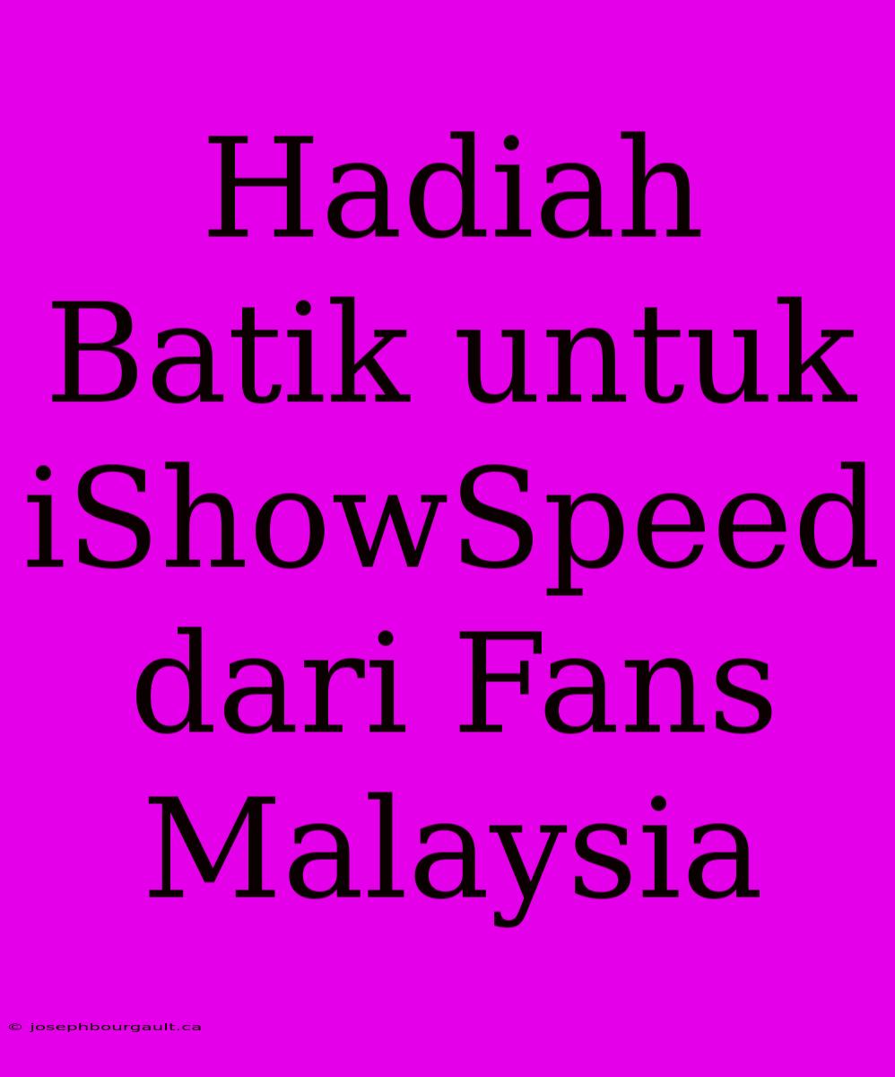 Hadiah Batik Untuk IShowSpeed Dari Fans Malaysia