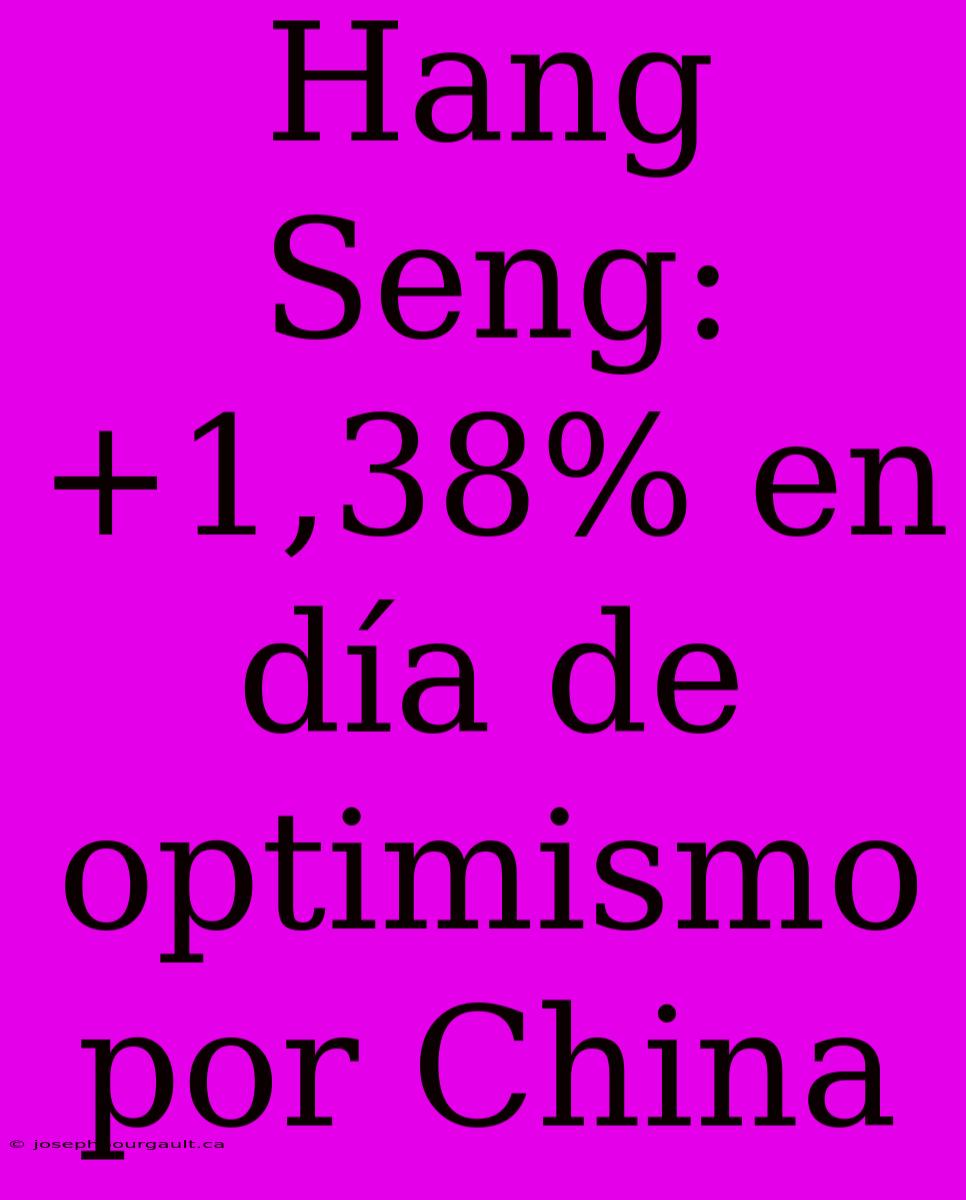 Hang Seng: +1,38% En Día De Optimismo Por China