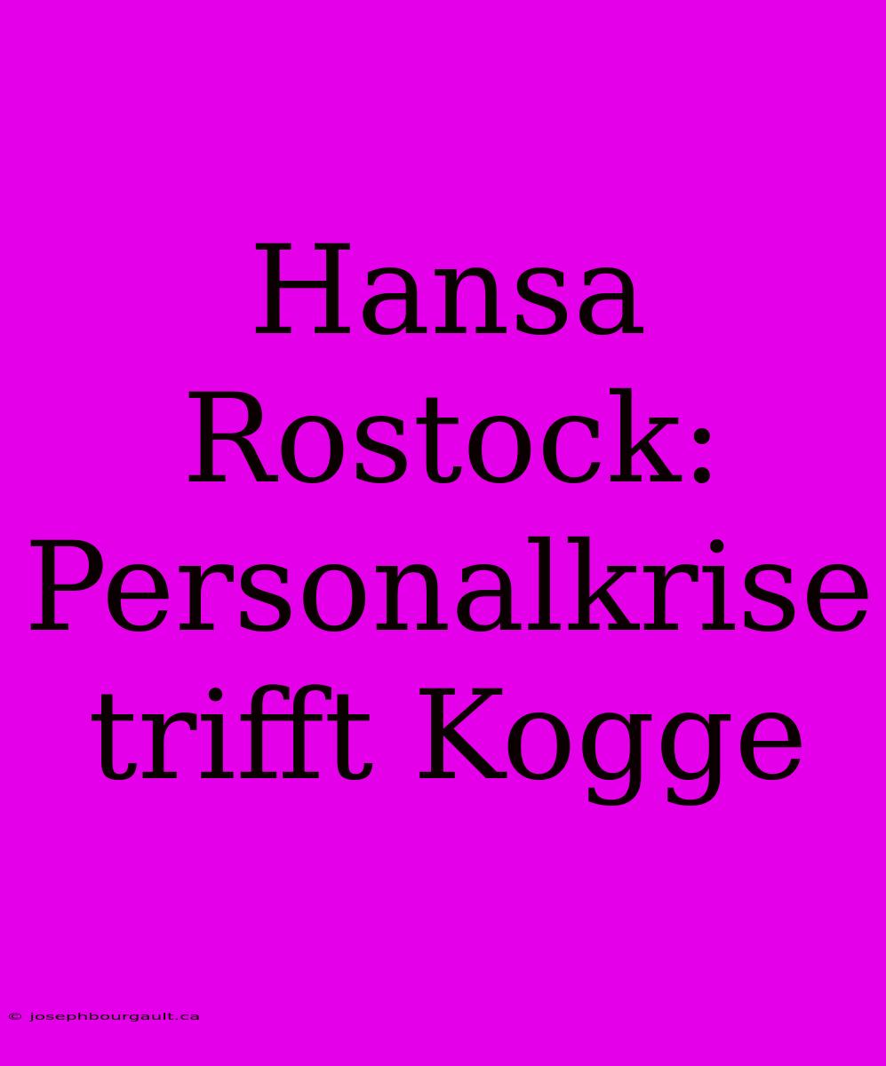 Hansa Rostock: Personalkrise Trifft Kogge