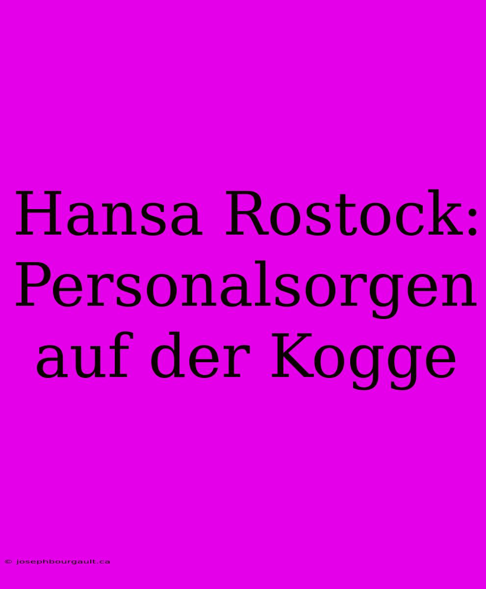 Hansa Rostock: Personalsorgen Auf Der Kogge