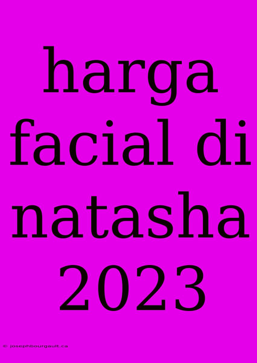 Harga Facial Di Natasha 2023