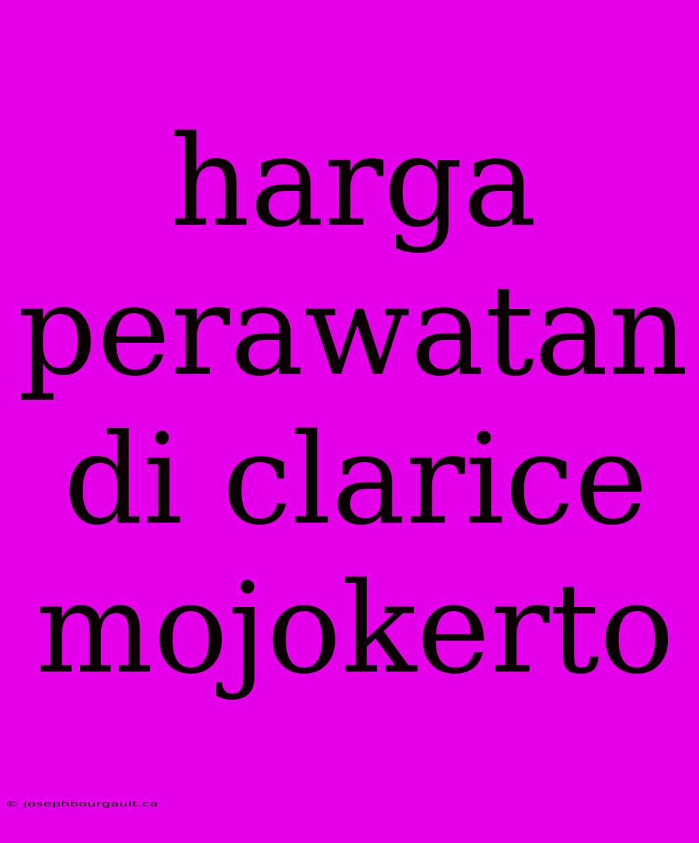 Harga Perawatan Di Clarice Mojokerto