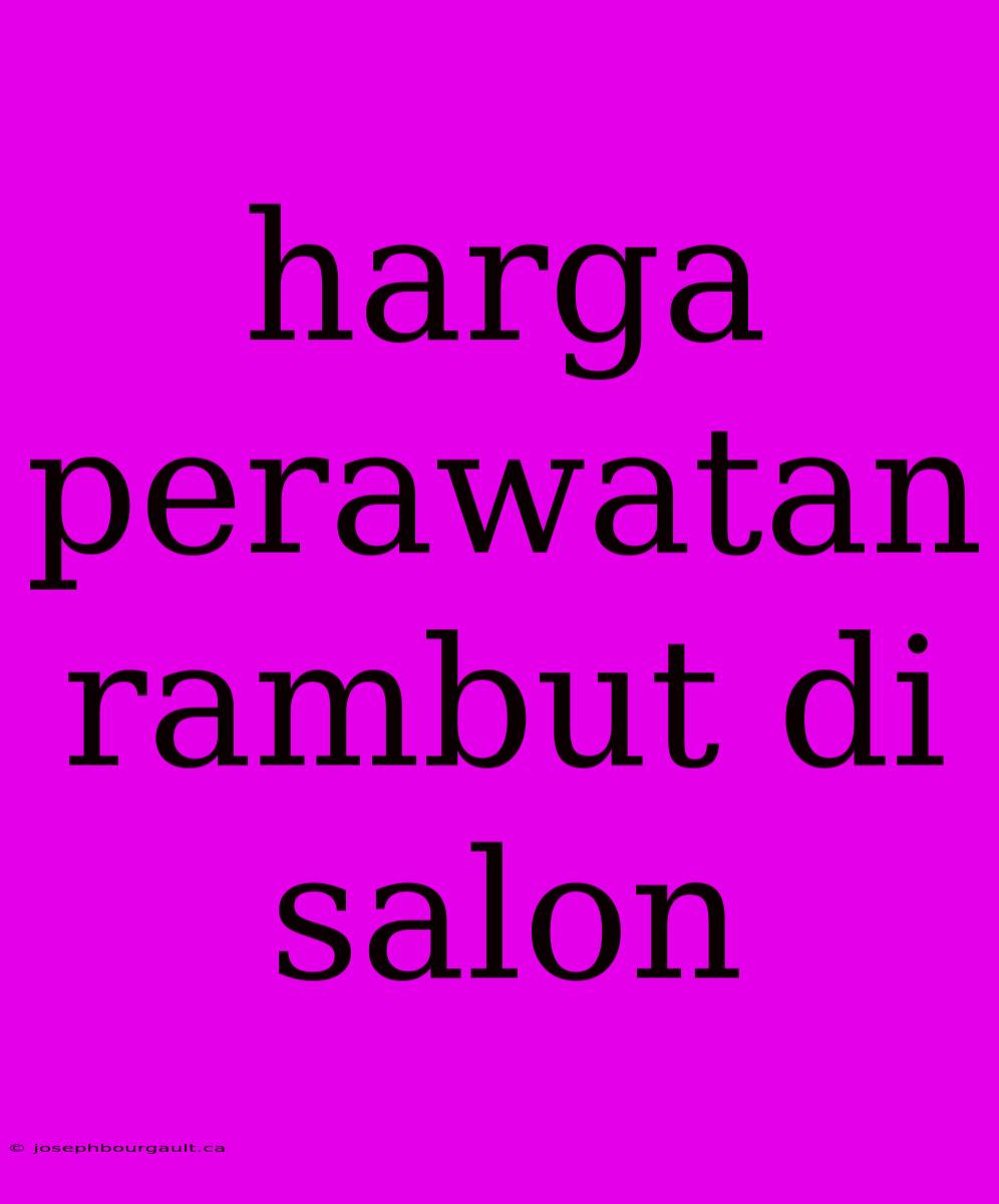 Harga Perawatan Rambut Di Salon