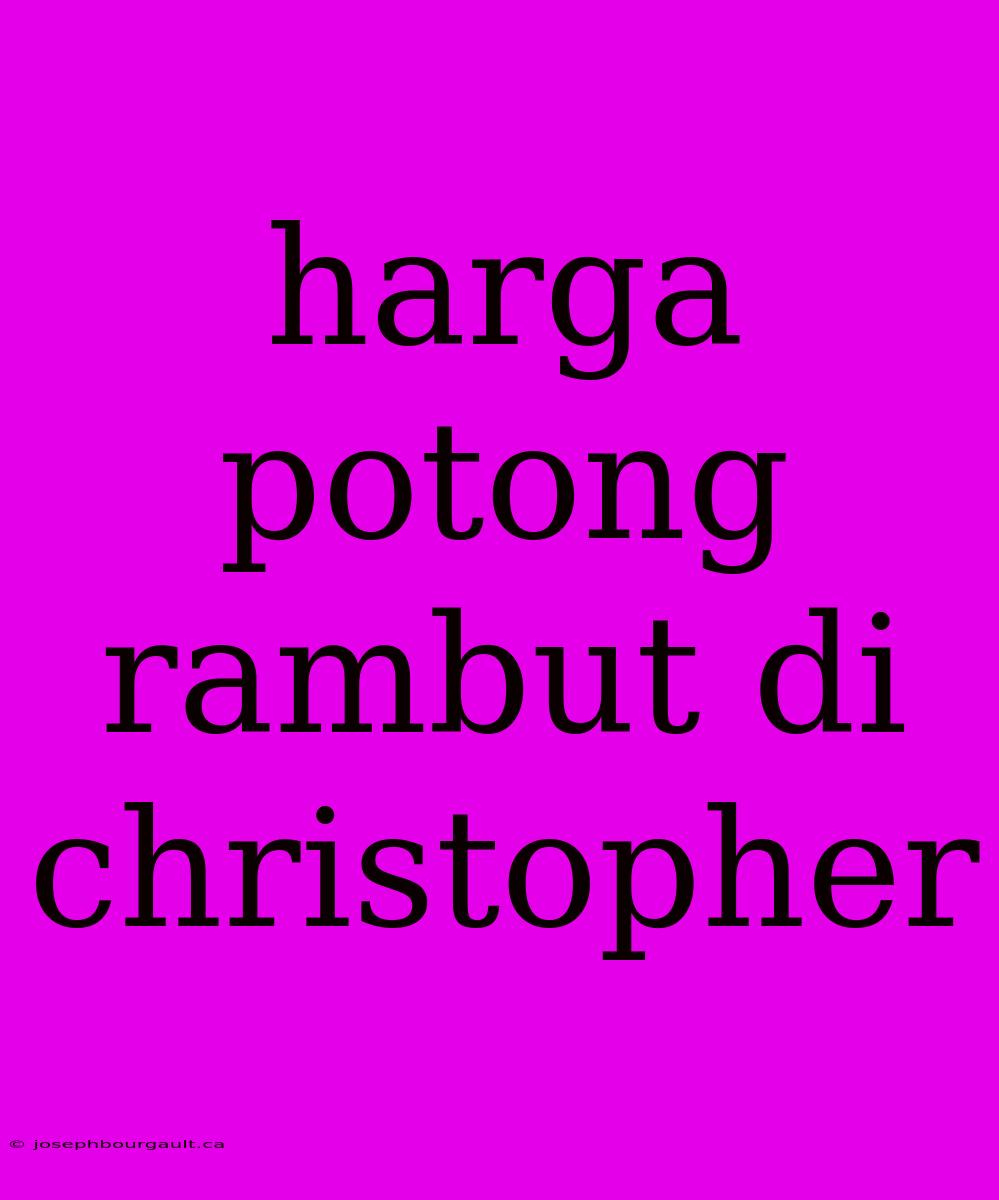 Harga Potong Rambut Di Christopher