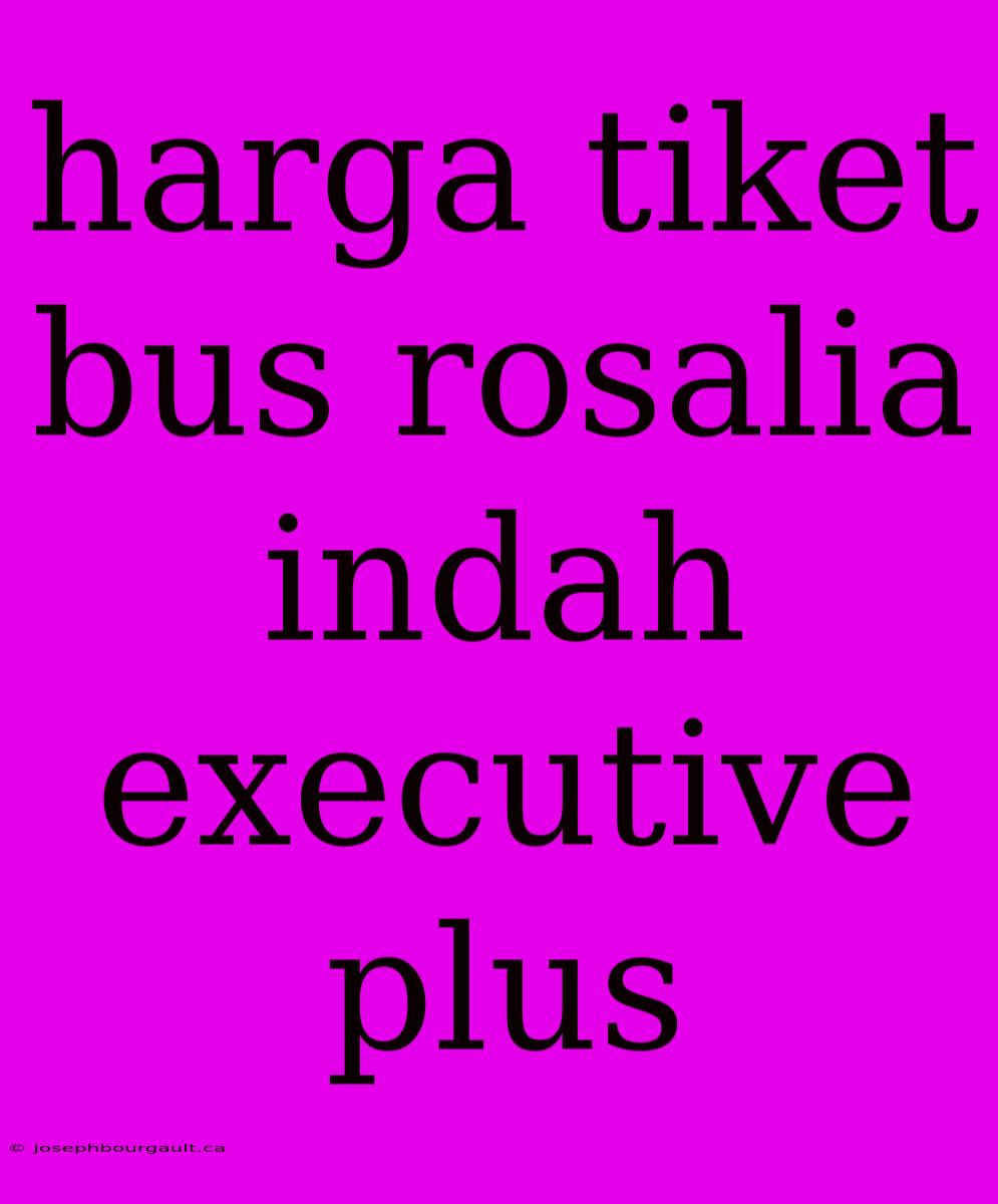 Harga Tiket Bus Rosalia Indah Executive Plus