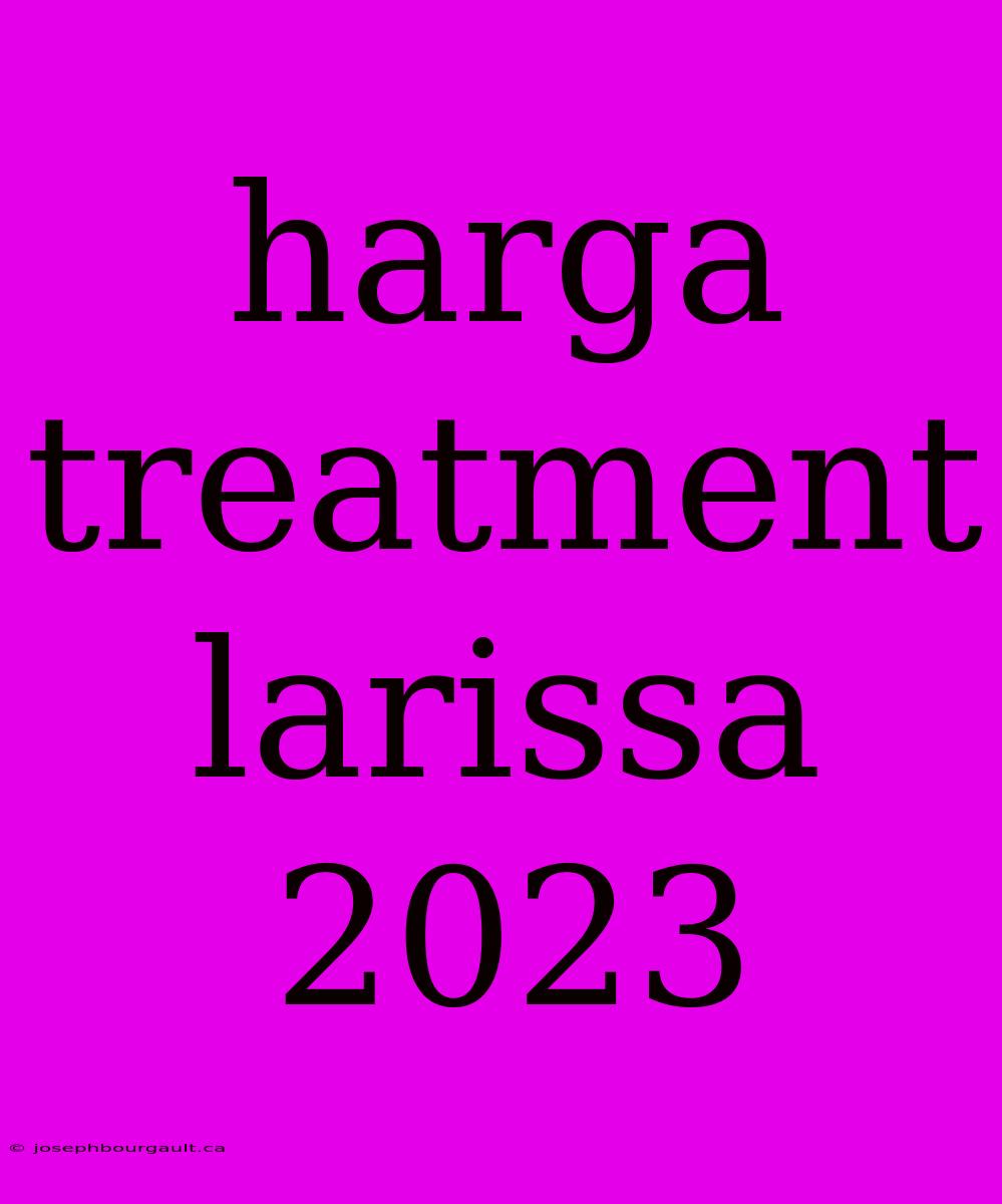 Harga Treatment Larissa 2023