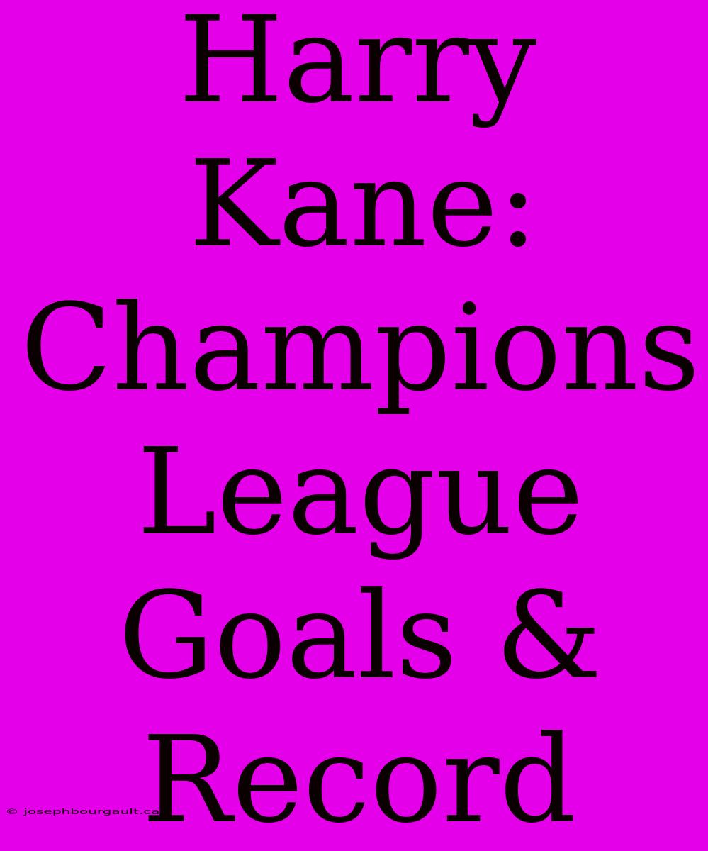 Harry Kane: Champions League Goals & Record