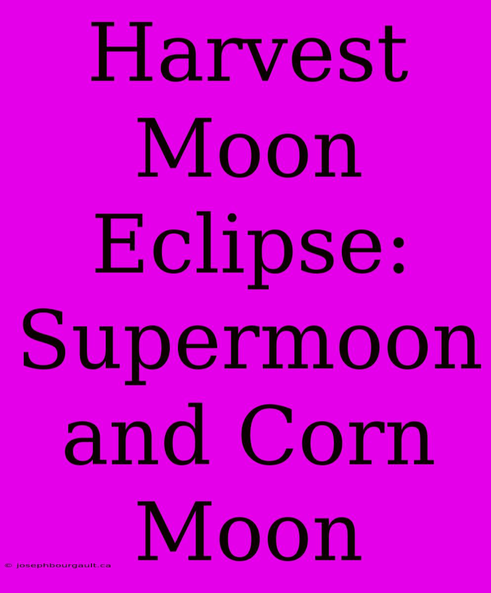 Harvest Moon Eclipse: Supermoon And Corn Moon