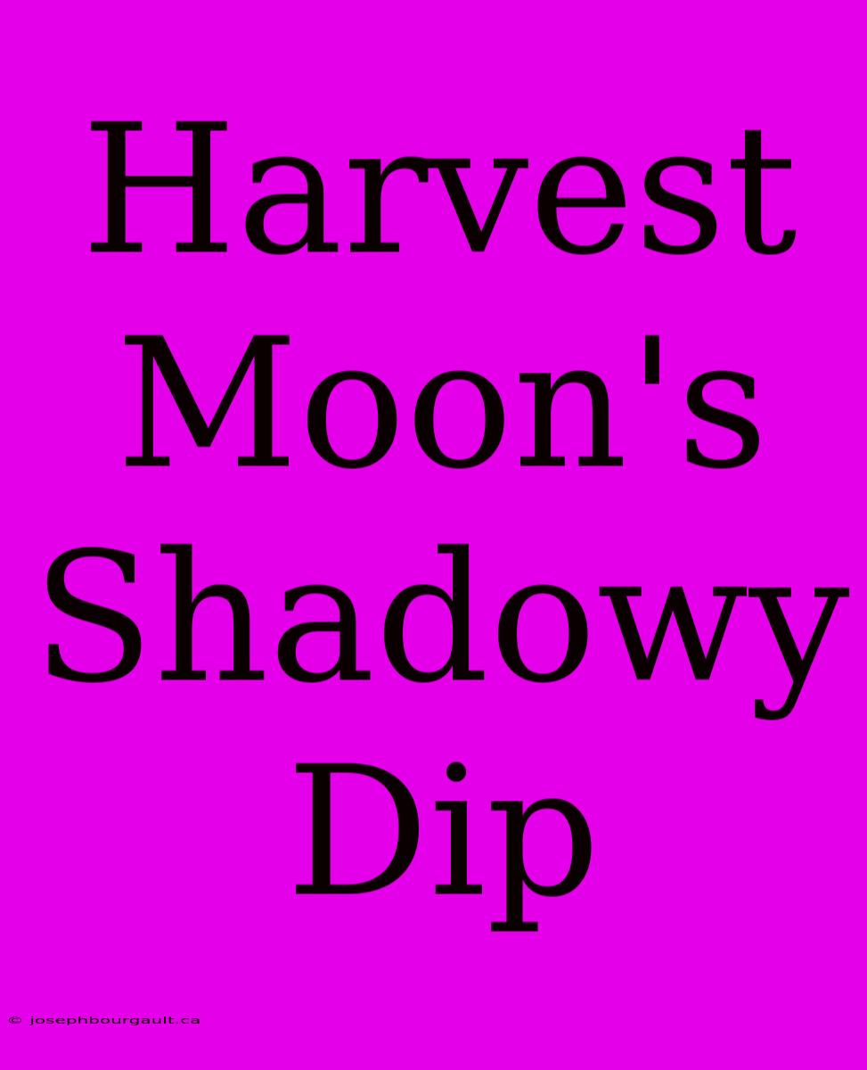 Harvest Moon's Shadowy Dip