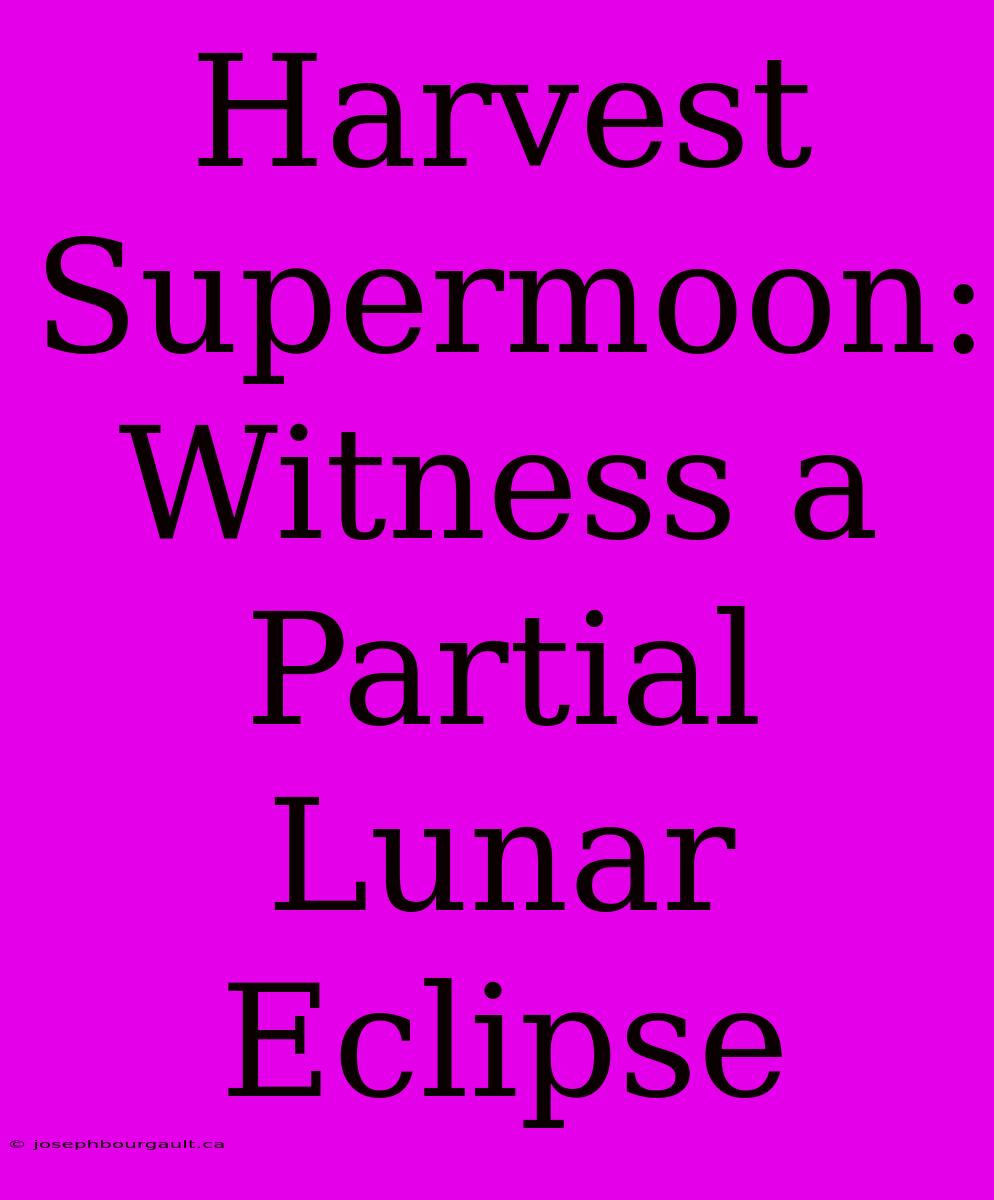 Harvest Supermoon: Witness A Partial Lunar Eclipse