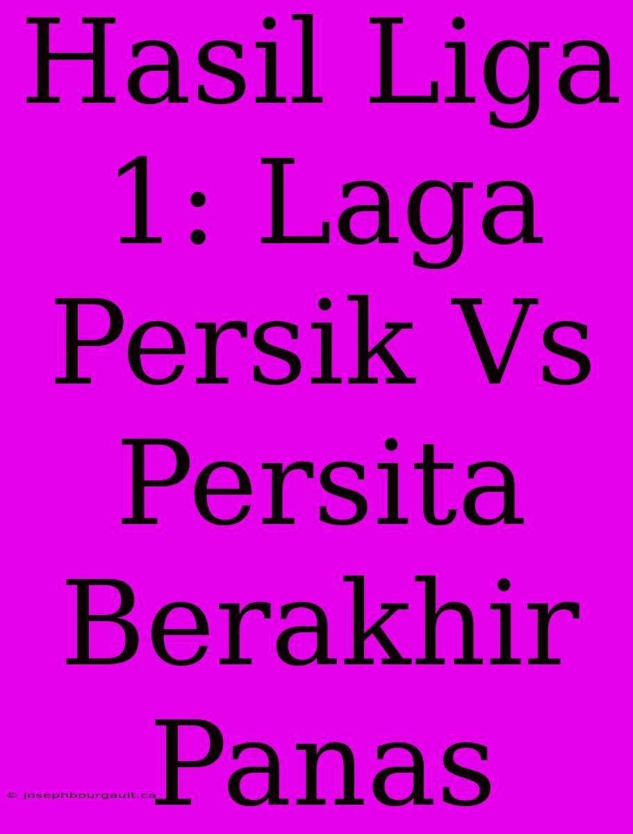 Hasil Liga 1: Laga Persik Vs Persita Berakhir Panas