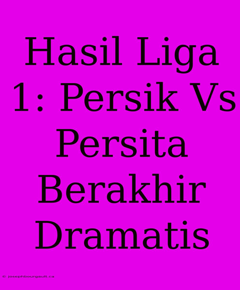 Hasil Liga 1: Persik Vs Persita Berakhir Dramatis