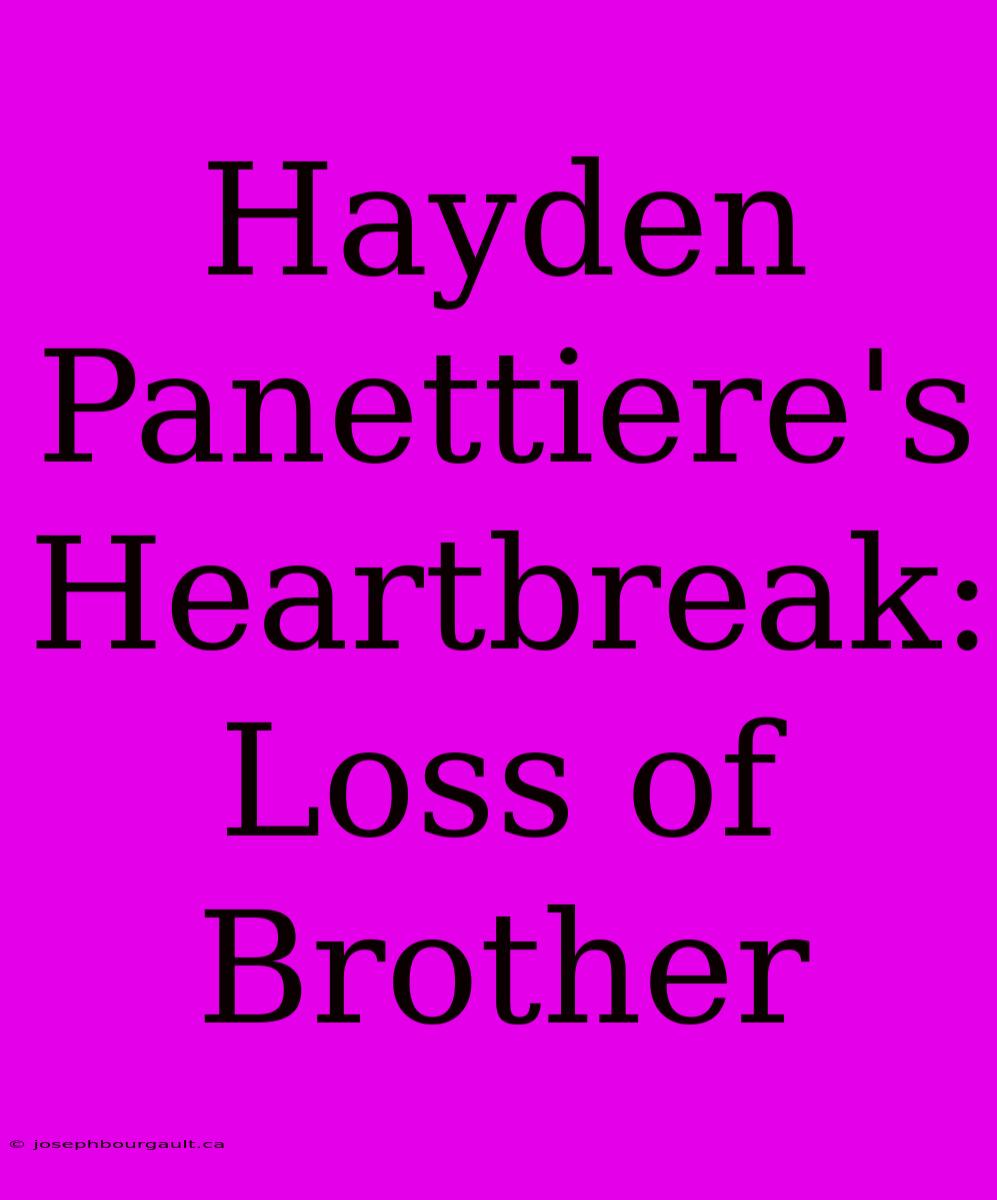 Hayden Panettiere's Heartbreak: Loss Of Brother