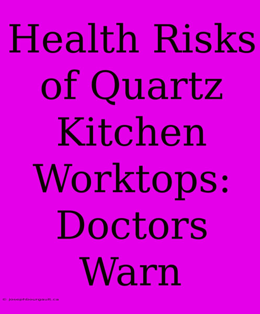 Health Risks Of Quartz Kitchen Worktops: Doctors Warn