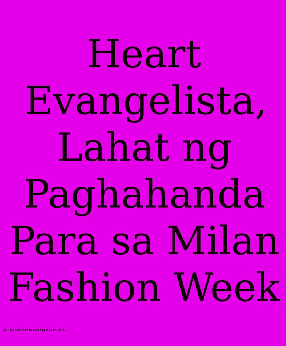 Heart Evangelista, Lahat Ng Paghahanda Para Sa Milan Fashion Week