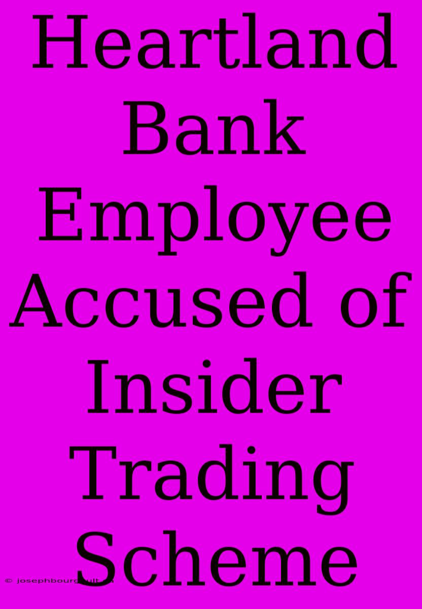 Heartland Bank Employee Accused Of Insider Trading Scheme