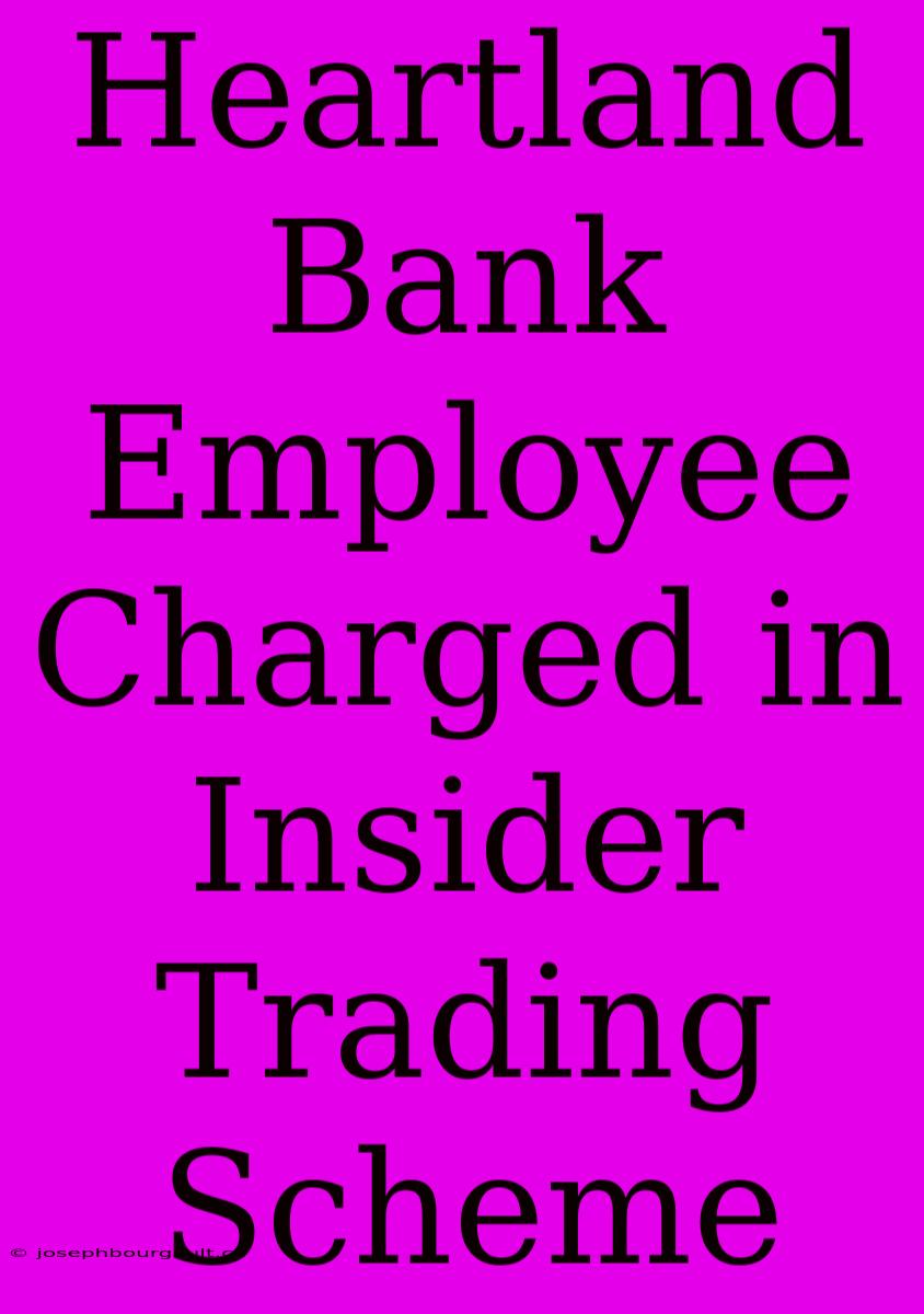 Heartland Bank Employee Charged In Insider Trading Scheme