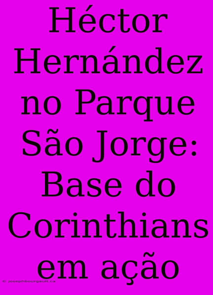 Héctor Hernández No Parque São Jorge: Base Do Corinthians Em Ação