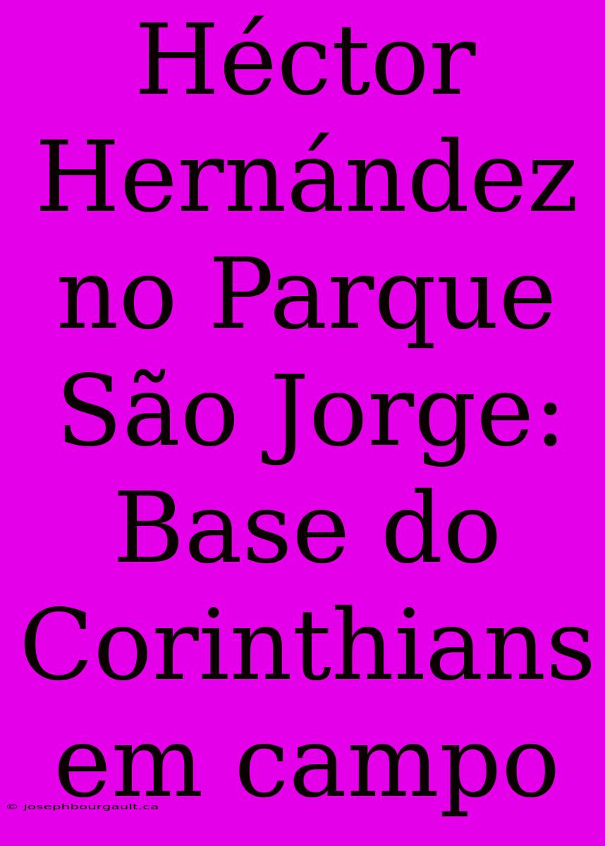 Héctor Hernández No Parque São Jorge: Base Do Corinthians Em Campo