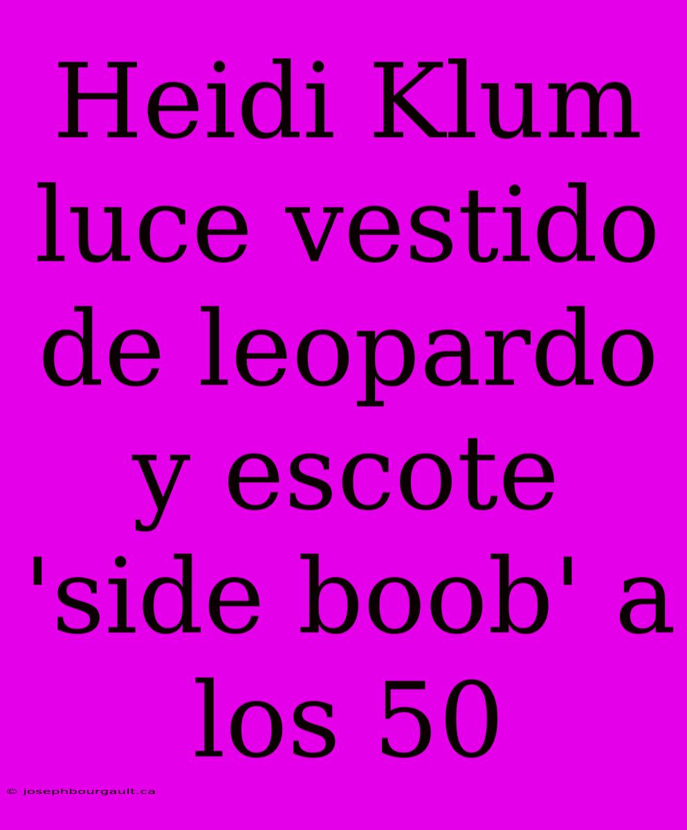 Heidi Klum Luce Vestido De Leopardo Y Escote 'side Boob' A Los 50