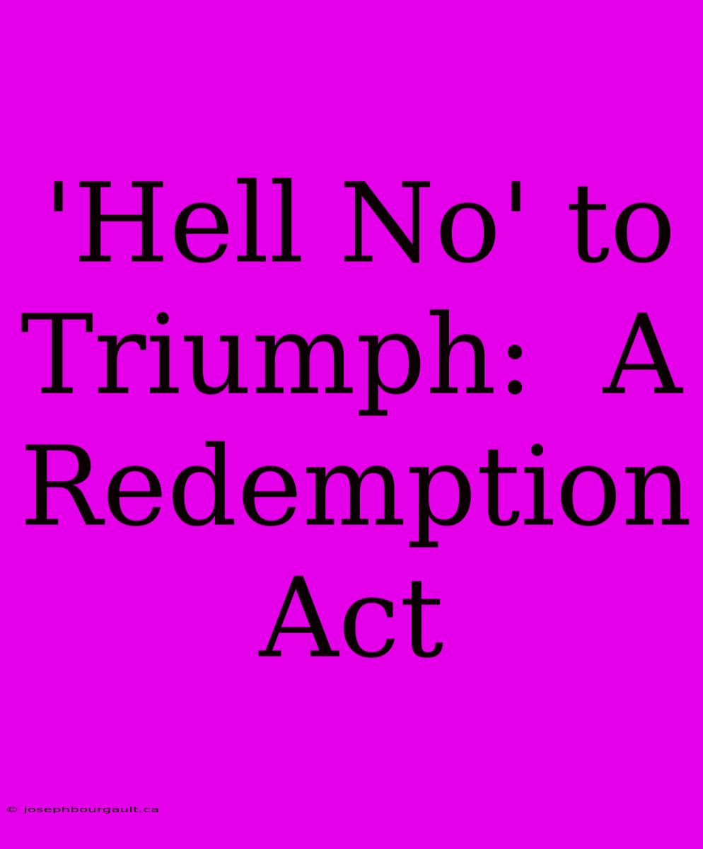 'Hell No' To Triumph:  A Redemption Act