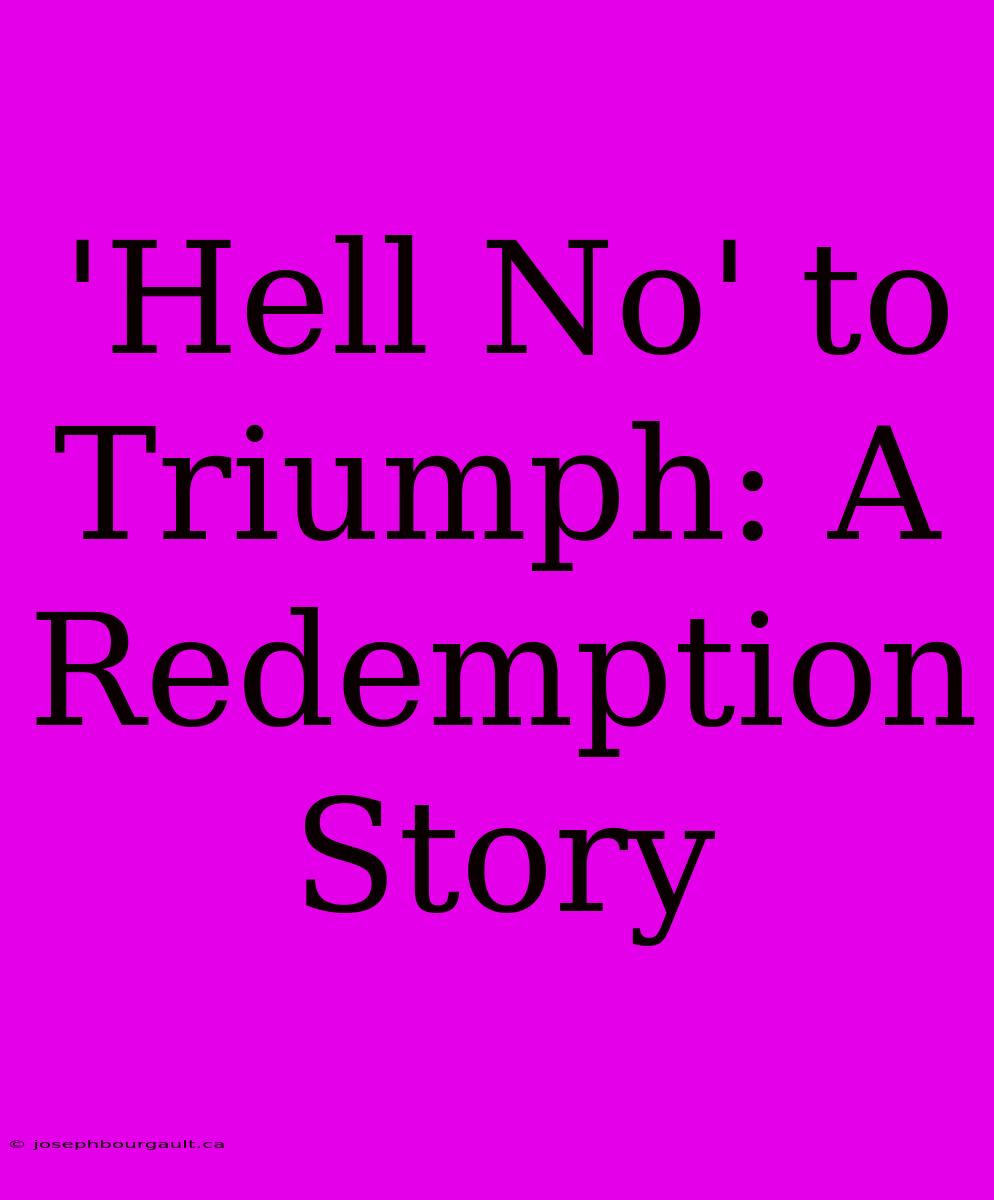 'Hell No' To Triumph: A Redemption Story