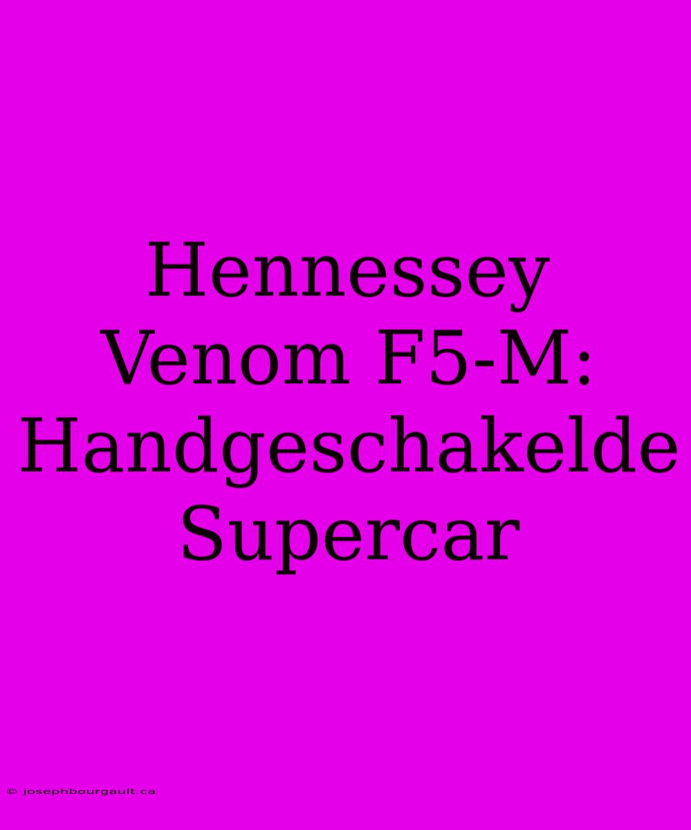 Hennessey Venom F5-M: Handgeschakelde Supercar