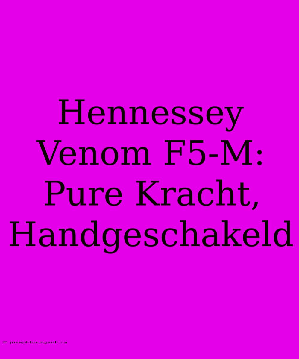 Hennessey Venom F5-M: Pure Kracht, Handgeschakeld