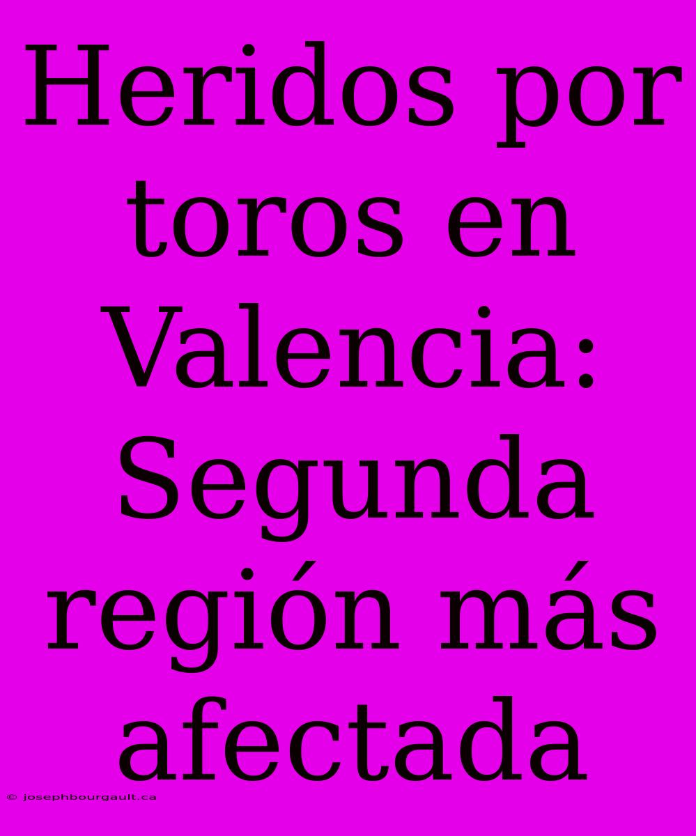 Heridos Por Toros En Valencia: Segunda Región Más Afectada