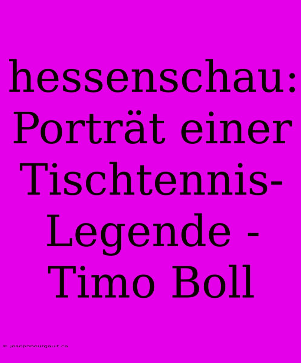 Hessenschau: Porträt Einer Tischtennis-Legende - Timo Boll