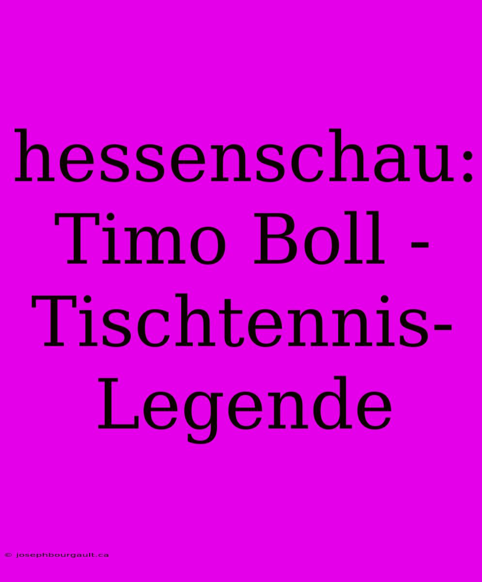 Hessenschau: Timo Boll - Tischtennis-Legende