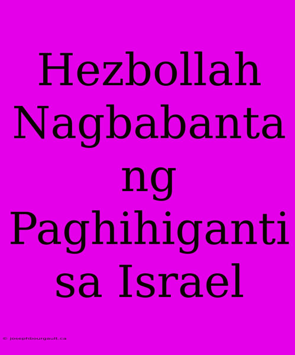 Hezbollah Nagbabanta Ng Paghihiganti Sa Israel