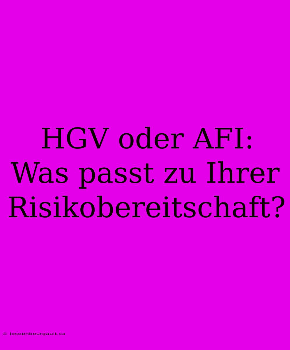 HGV Oder AFI: Was Passt Zu Ihrer Risikobereitschaft?