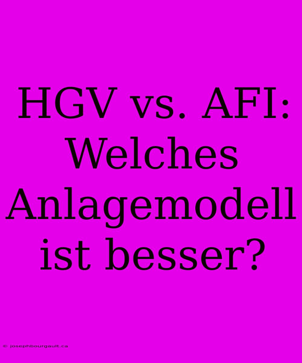 HGV Vs. AFI: Welches Anlagemodell Ist Besser?