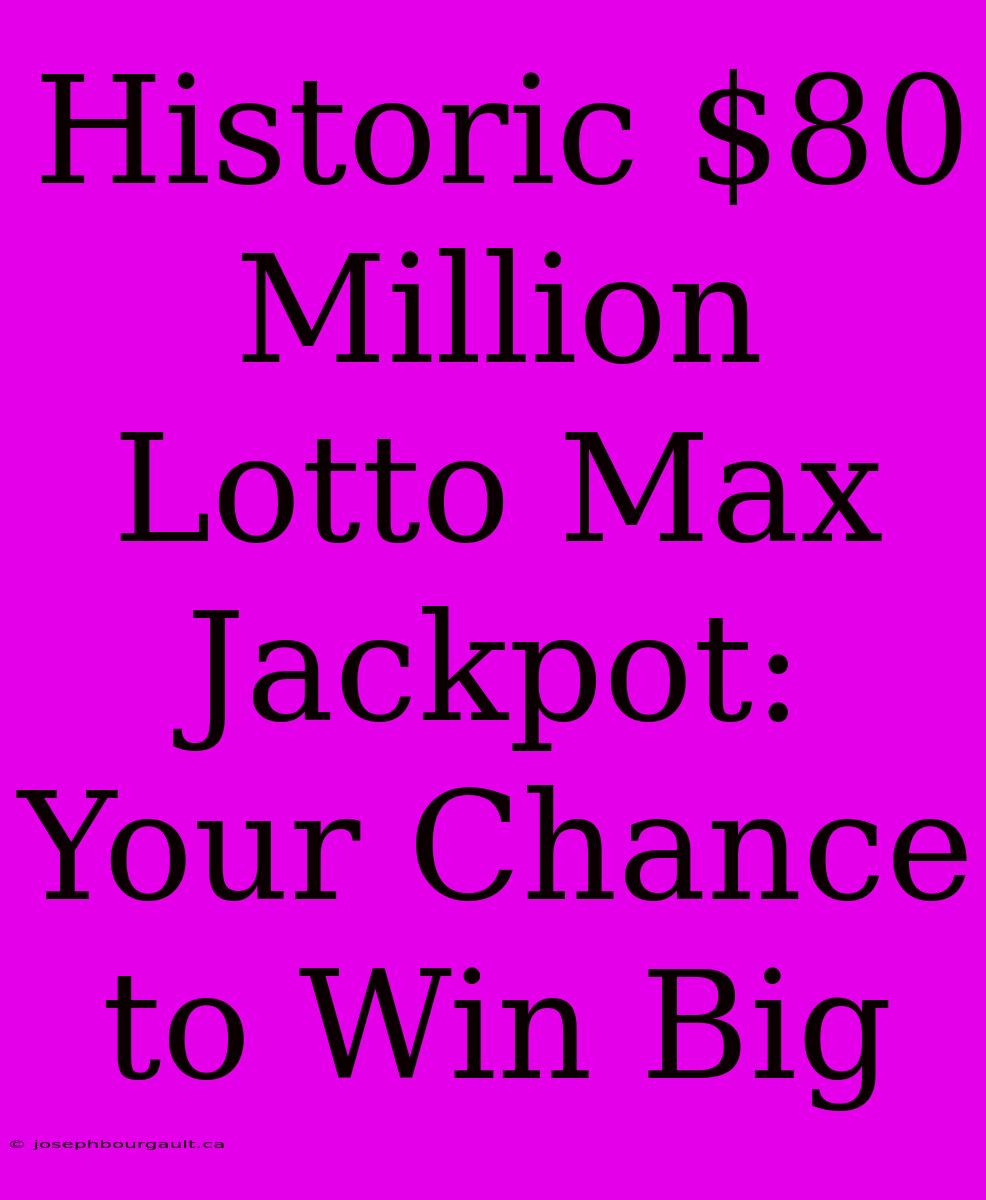 Historic $80 Million Lotto Max Jackpot: Your Chance To Win Big