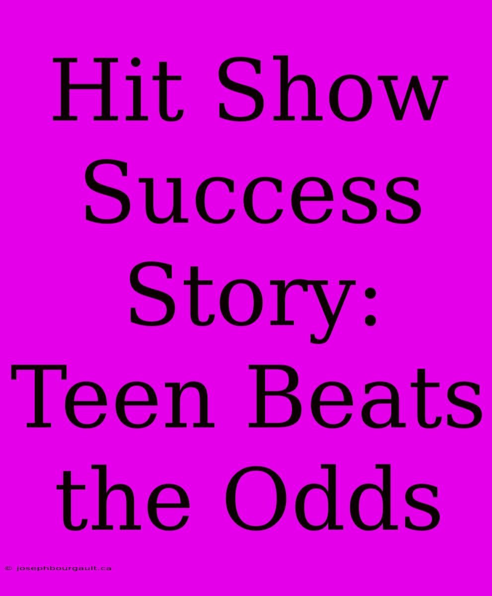 Hit Show Success Story: Teen Beats The Odds