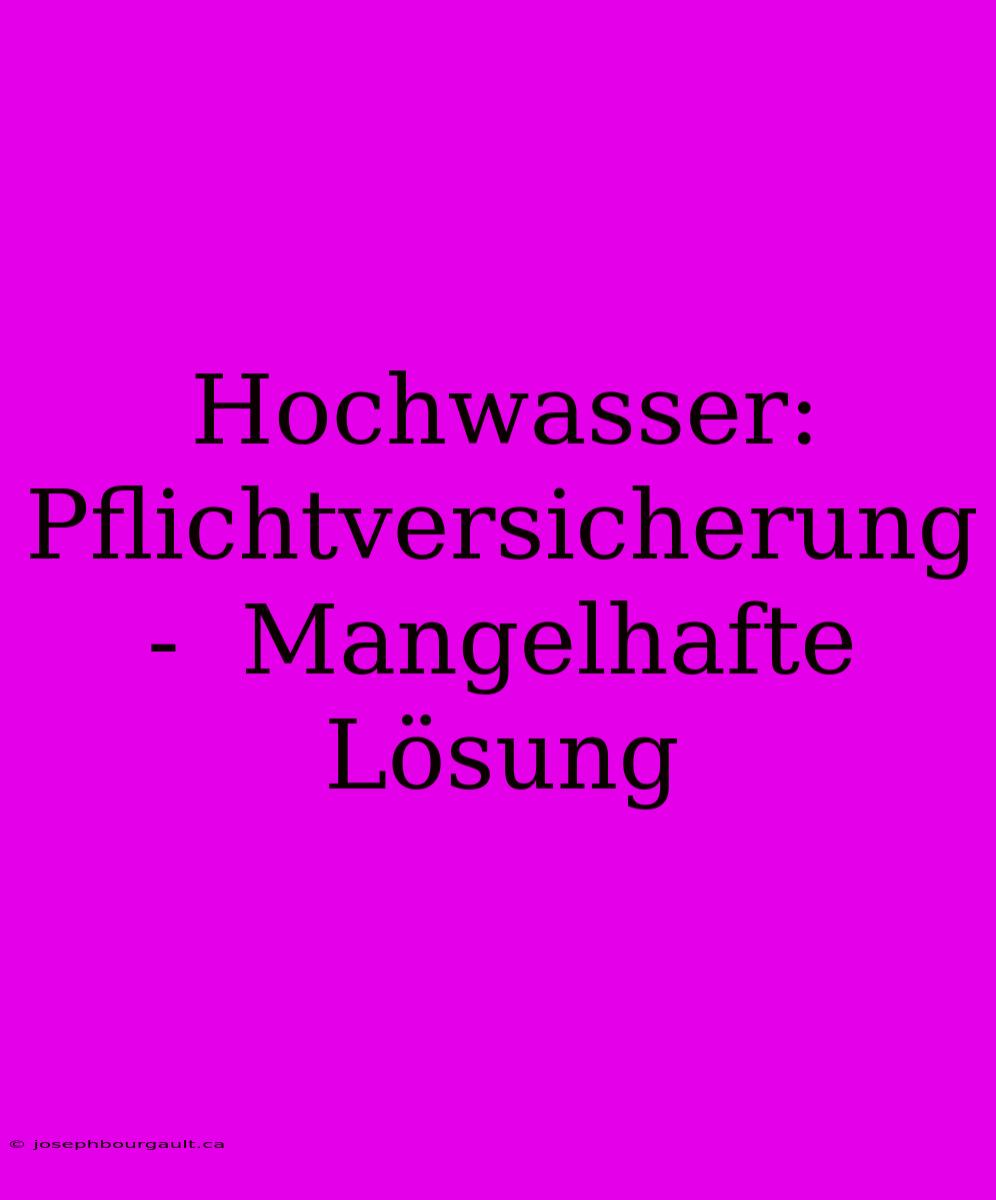 Hochwasser: Pflichtversicherung -  Mangelhafte Lösung